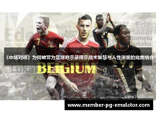 《中场对话》为何被誉为足球启示录揭示战术智慧与人性深度的完美结合