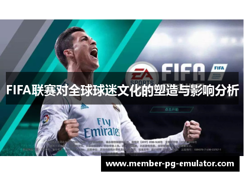 FIFA联赛对全球球迷文化的塑造与影响分析