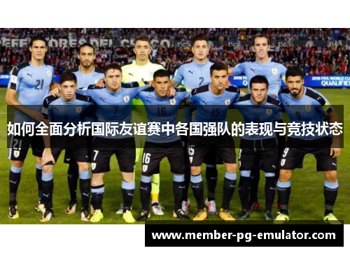 如何全面分析国际友谊赛中各国强队的表现与竞技状态
