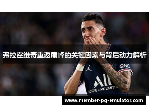 弗拉霍维奇重返巅峰的关键因素与背后动力解析