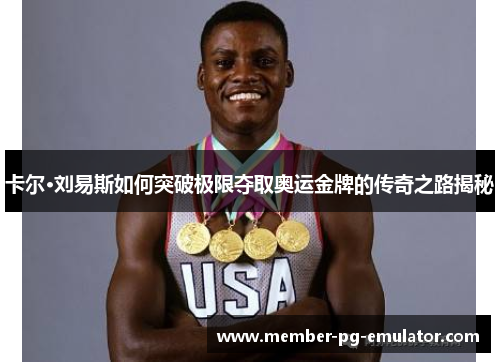 卡尔·刘易斯如何突破极限夺取奥运金牌的传奇之路揭秘
