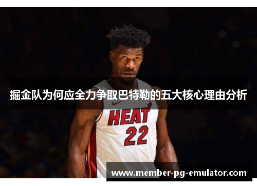 掘金队为何应全力争取巴特勒的五大核心理由分析