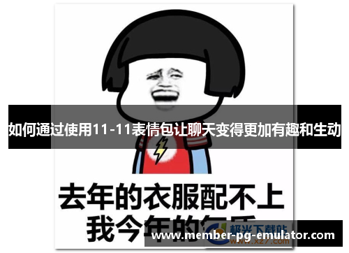 如何通过使用11-11表情包让聊天变得更加有趣和生动