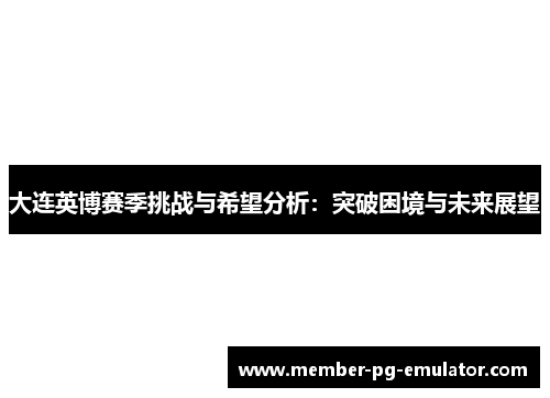 大连英博赛季挑战与希望分析：突破困境与未来展望