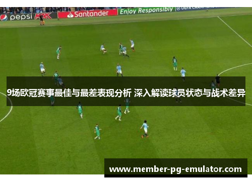9场欧冠赛事最佳与最差表现分析 深入解读球员状态与战术差异