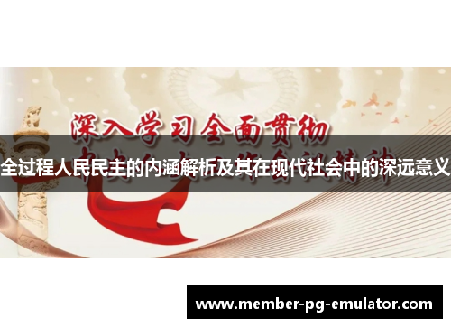 全过程人民民主的内涵解析及其在现代社会中的深远意义