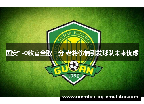 国安1-0收官全取三分 老将伤情引发球队未来忧虑