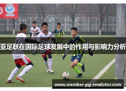 亚足联在国际足球发展中的作用与影响力分析