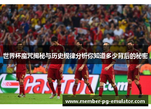 世界杯魔咒揭秘与历史规律分析你知道多少背后的秘密