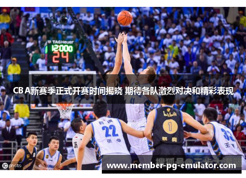 CBA新赛季正式开赛时间揭晓 期待各队激烈对决和精彩表现