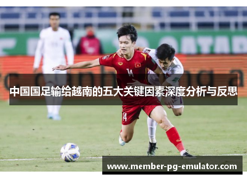 中国国足输给越南的五大关键因素深度分析与反思