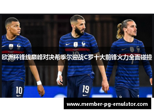 欧洲杯锋线巅峰对决希季尔迎战C罗十大前锋火力全面碰撞