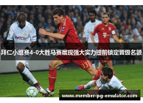 拜仁小组赛4-0大胜马赛展现强大实力提前锁定晋级名额