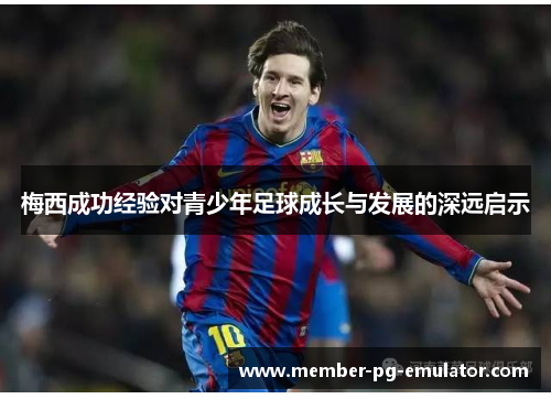 梅西成功经验对青少年足球成长与发展的深远启示