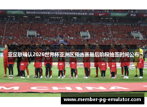 亚足联确认2026世界杯亚洲区预选赛最后阶段抽签时间公布