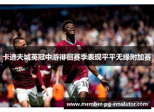 卡迪夫城英冠中游徘徊赛季表现平平无缘附加赛