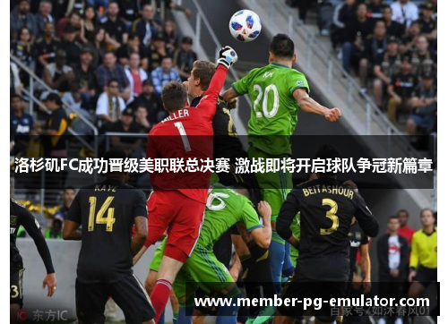 洛杉矶FC成功晋级美职联总决赛 激战即将开启球队争冠新篇章