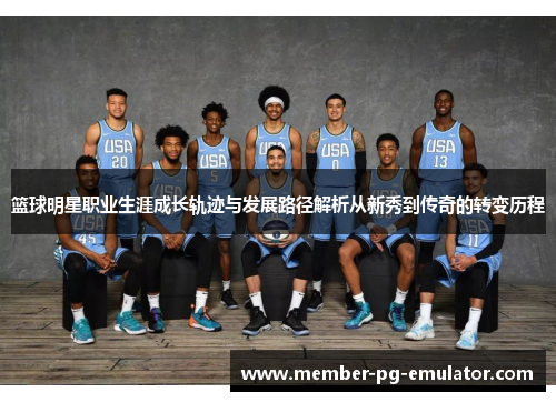 篮球明星职业生涯成长轨迹与发展路径解析从新秀到传奇的转变历程