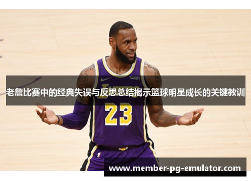 老詹比赛中的经典失误与反思总结揭示篮球明星成长的关键教训