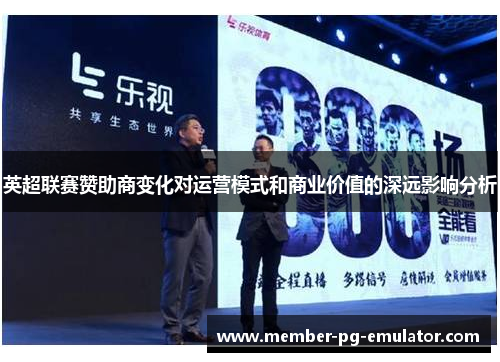 英超联赛赞助商变化对运营模式和商业价值的深远影响分析