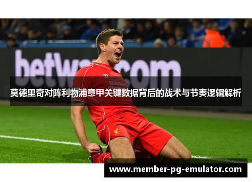 莫德里奇对阵利物浦意甲关键数据背后的战术与节奏逻辑解析