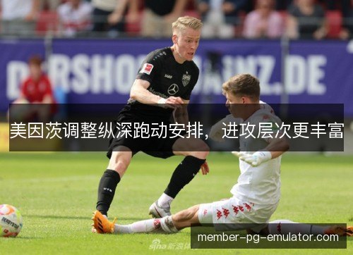 美因茨调整纵深跑动安排，进攻层次更丰富